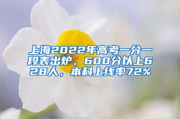 上海2022年高考一分一段表出炉，600分以上628人，本科上线率72%