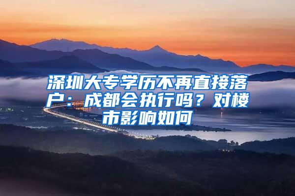深圳大专学历不再直接落户：成都会执行吗？对楼市影响如何