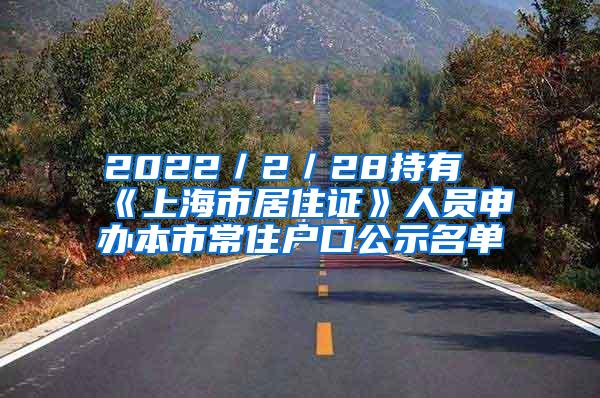 2022／2／28持有《上海市居住证》人员申办本市常住户口公示名单