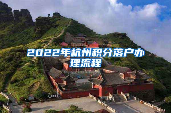 2022年杭州积分落户办理流程