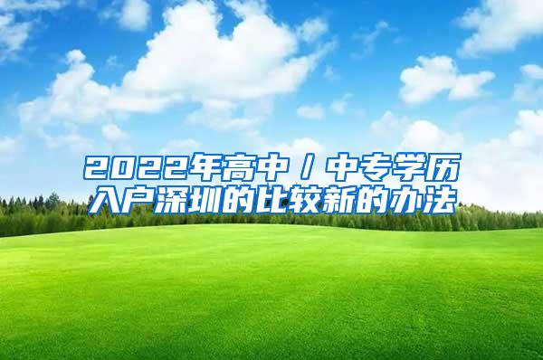 2022年高中／中专学历入户深圳的比较新的办法