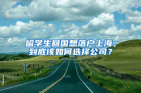 留学生回国想落户上海，到底该如何选择公司？